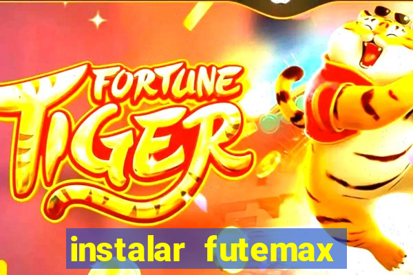 instalar futemax futebol ao vivo